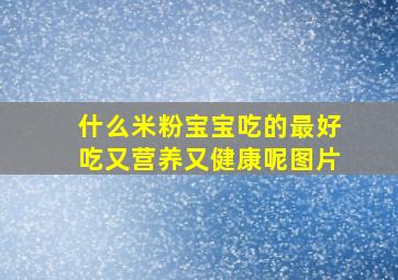 什么米粉宝宝吃的最好吃又营养又健康呢图片