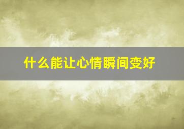 什么能让心情瞬间变好