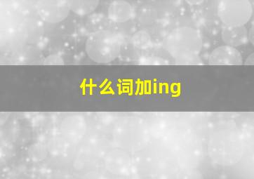 什么词加ing