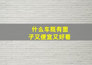 什么车既有面子又便宜又好看