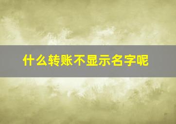 什么转账不显示名字呢