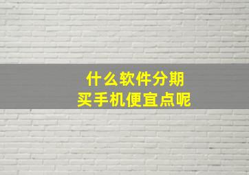 什么软件分期买手机便宜点呢