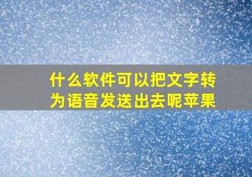 什么软件可以把文字转为语音发送出去呢苹果