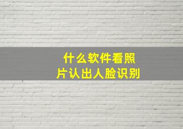 什么软件看照片认出人脸识别