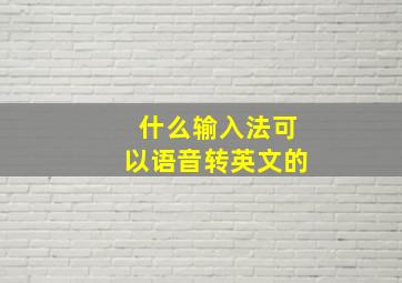 什么输入法可以语音转英文的