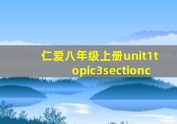 仁爱八年级上册unit1topic3sectionc