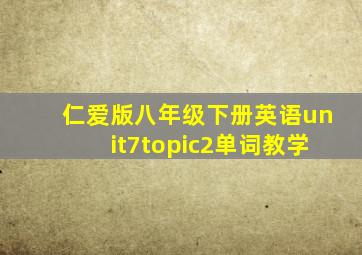 仁爱版八年级下册英语unit7topic2单词教学