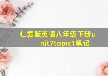 仁爱版英语八年级下册unit7topic1笔记