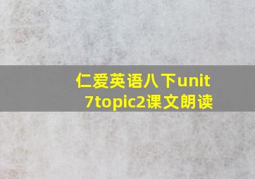 仁爱英语八下unit7topic2课文朗读