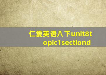 仁爱英语八下unit8topic1sectiond