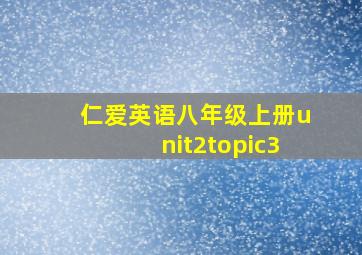 仁爱英语八年级上册unit2topic3