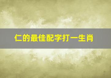 仁的最佳配字打一生肖