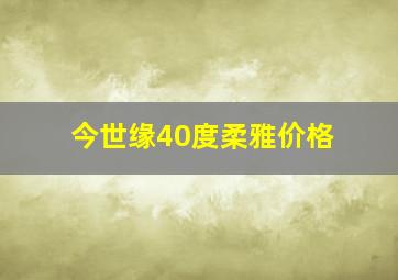 今世缘40度柔雅价格