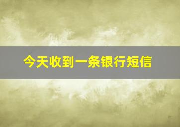 今天收到一条银行短信