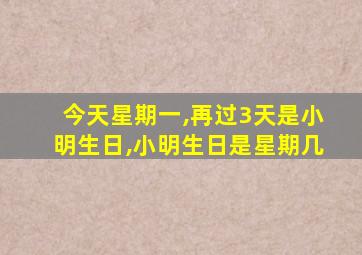 今天星期一,再过3天是小明生日,小明生日是星期几