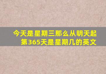 今天是星期三那么从明天起第365天是星期几的英文