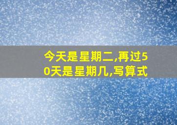 今天是星期二,再过50天是星期几,写算式