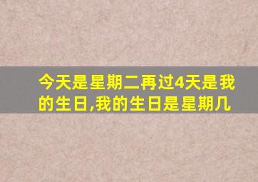 今天是星期二再过4天是我的生日,我的生日是星期几