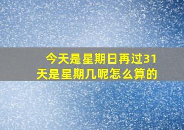 今天是星期日再过31天是星期几呢怎么算的