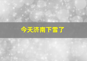 今天济南下雪了