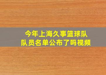 今年上海久事篮球队队员名单公布了吗视频