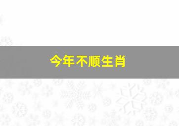 今年不顺生肖