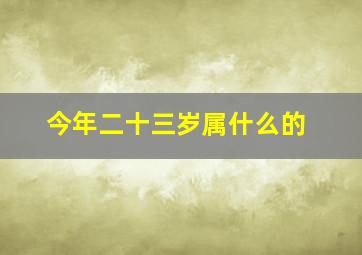 今年二十三岁属什么的