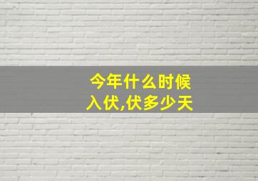 今年什么时候入伏,伏多少天