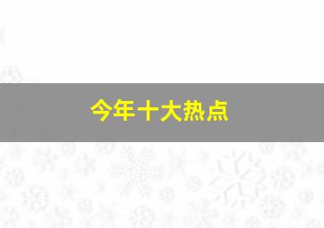 今年十大热点