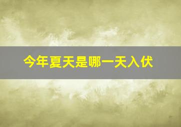 今年夏天是哪一天入伏