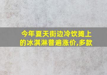 今年夏天街边冷饮摊上的冰淇淋普遍涨价,多款