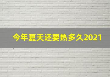 今年夏天还要热多久2021