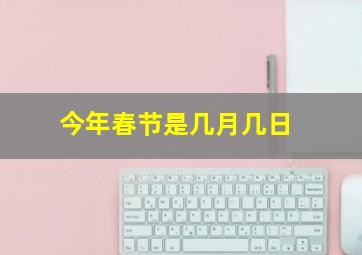 今年春节是几月几日