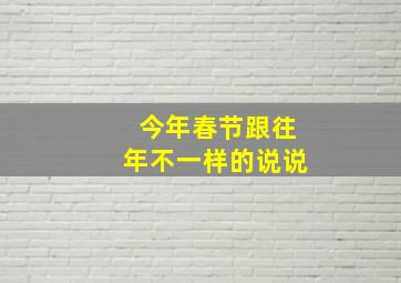 今年春节跟往年不一样的说说