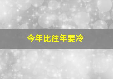 今年比往年要冷