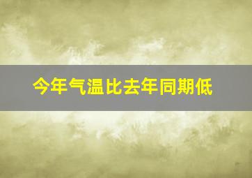 今年气温比去年同期低