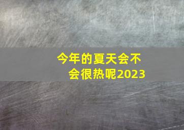 今年的夏天会不会很热呢2023