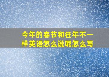 今年的春节和往年不一样英语怎么说呢怎么写