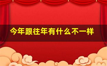 今年跟往年有什么不一样