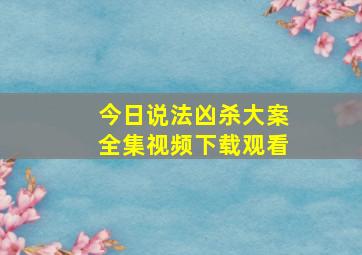 今日说法凶杀大案全集视频下载观看