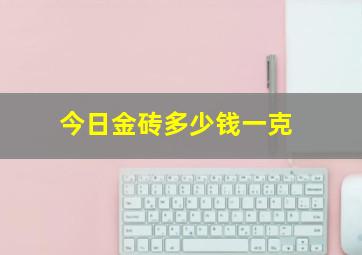 今日金砖多少钱一克