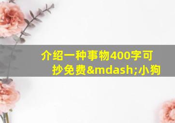 介绍一种事物400字可抄免费—小狗