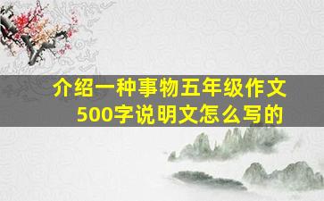 介绍一种事物五年级作文500字说明文怎么写的