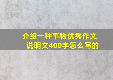 介绍一种事物优秀作文说明文400字怎么写的