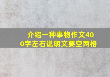 介绍一种事物作文400字左右说明文要空两格