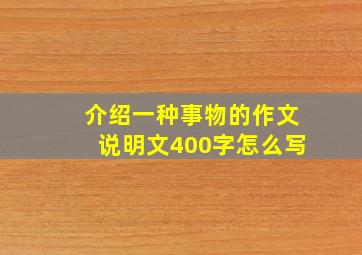 介绍一种事物的作文说明文400字怎么写