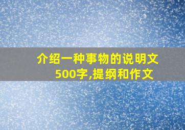 介绍一种事物的说明文500字,提纲和作文