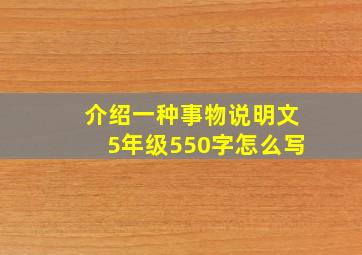 介绍一种事物说明文5年级550字怎么写