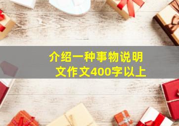 介绍一种事物说明文作文400字以上