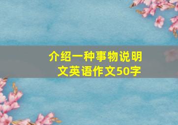 介绍一种事物说明文英语作文50字